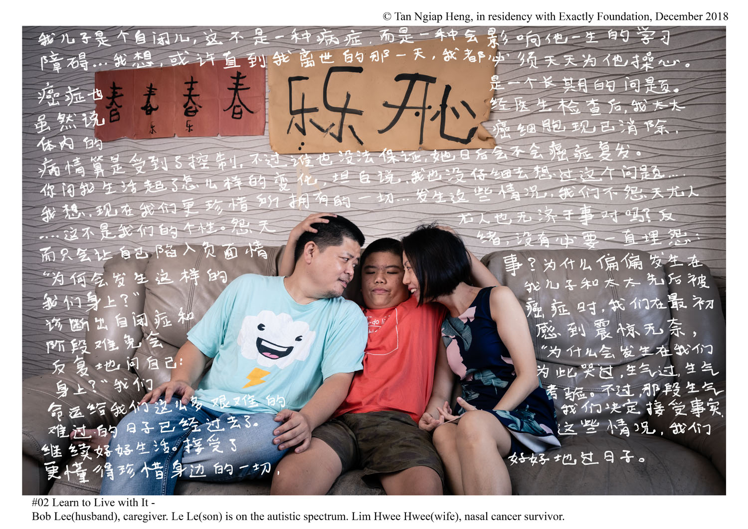 <p>Learn to Live with it – Bob Lee(husband), caregiver. Le Le(son) is on the autistic spectrum. Lim Hwee Hwee(wife), nasal cancer survivor.</p>
